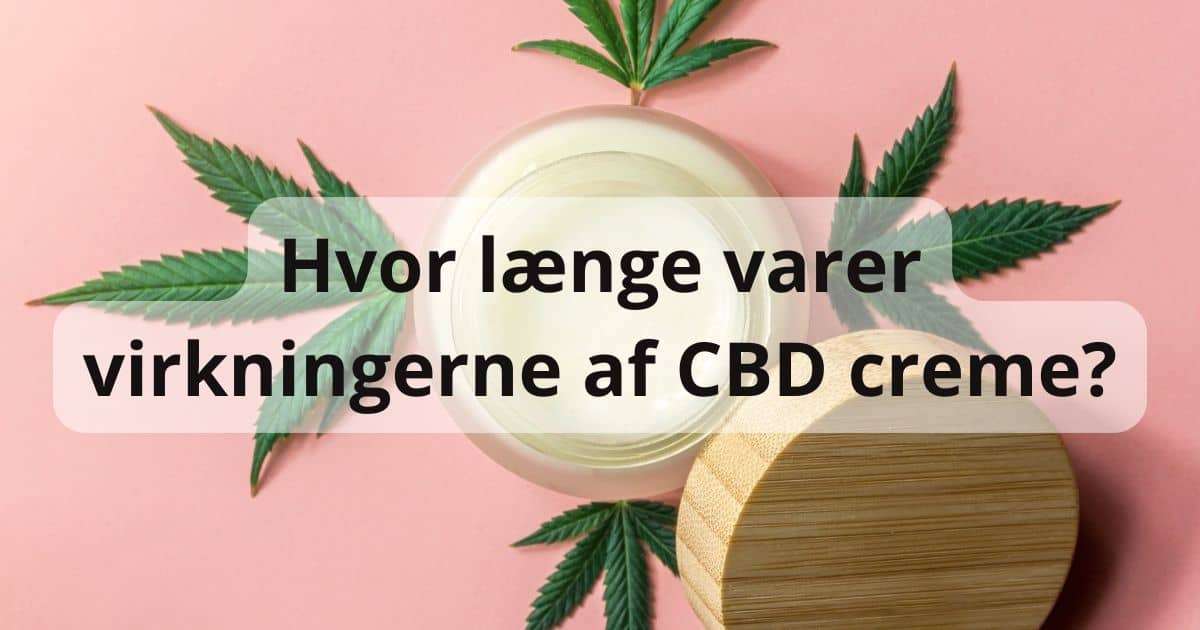 Hvor længe varer virkningerne af CBD creme?