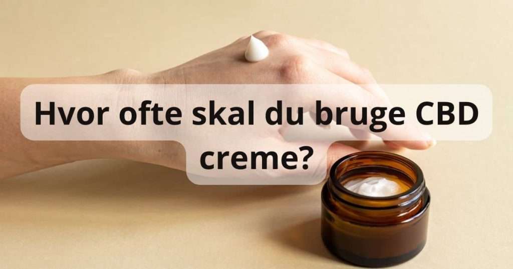 Hvor ofte skal du bruge CBD creme?